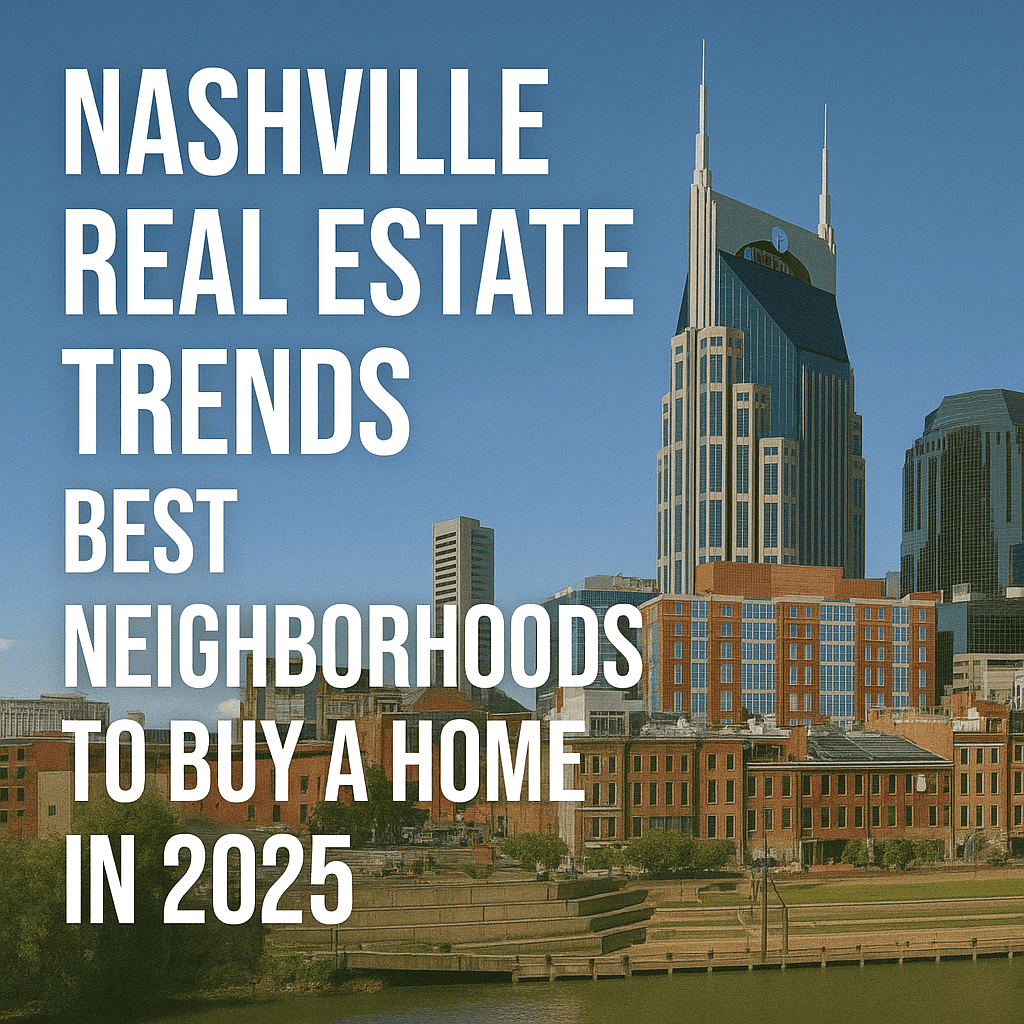 Nashville Real Estate Trends: Best Neighborhoods to Buy a Home in 2025